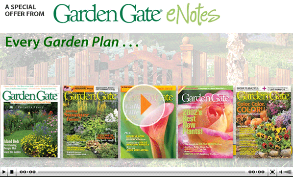 A special offer from Garden Gate eNotes - Every Garden Plan, Every Beautiful Flower, Every Gorgeous Garden Gate Issue