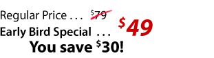 Early Bird Special...$49, You save $30!